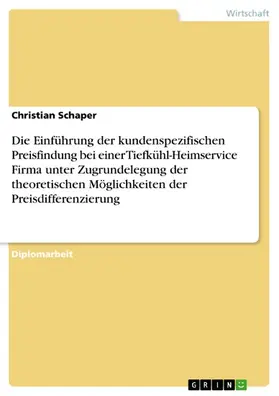 Schaper |  Die Einführung der kundenspezifischen Preisfindung bei einer Tiefkühl-Heimservice Firma unter Zugrundelegung der theoretischen Möglichkeiten der Preisdifferenzierung | eBook | Sack Fachmedien