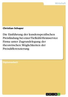 Schaper |  Die Einführung der kundenspezifischen Preisfindung bei einer Tiefkühl-Heimservice Firma unter Zugrundelegung der theoretischen Möglichkeiten der Preisdifferenzierung | Buch |  Sack Fachmedien