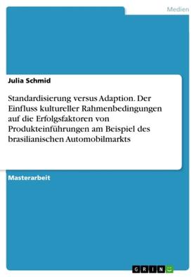 Schmid | Standardisierung versus Adaption. Der Einfluss kultureller Rahmenbedingungen auf die Erfolgsfaktoren von Produkteinführungen am Beispiel des brasilianischen Automobilmarkts | Buch | 978-3-668-61137-5 | sack.de