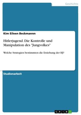 Beckmannn | Hitlerjugend. Die Kontrolle und Manipulation des "Jungvolkes" | Buch | 978-3-668-63314-8 | sack.de