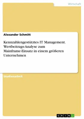 Schmitt |  Kennzahlengestütztes IT Management. Wertbeitrags-Analyse zum Mainframe-Einsatz in einem größeren Unternehmen | eBook | Sack Fachmedien