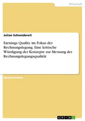 Schneidereit |  Earnings Quality im Fokus der Rechnungslegung. Eine kritische Würdigung der Konzepte zur Messung der Rechnungslegungsqualität | eBook | Sack Fachmedien