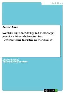 Bruns |  Wechsel eines Werkzeugs mit Morsekegel aus einer Ständerbohrmaschine (Unterweisung Industriemechaniker/-in) | Buch |  Sack Fachmedien