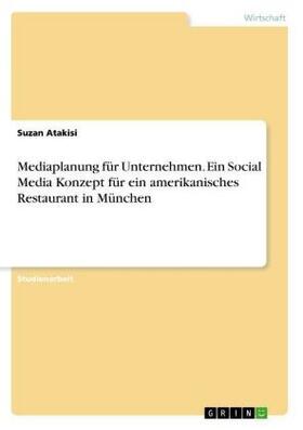 Atakisi |  Mediaplanung für Unternehmen. Ein Social Media Konzept für ein amerikanisches Restaurant in München | Buch |  Sack Fachmedien