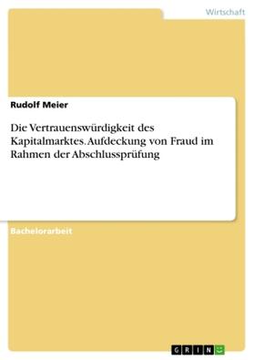 Meier |  Die Vertrauenswürdigkeit des Kapitalmarktes. Aufdeckung von Fraud im Rahmen der Abschlussprüfung | Buch |  Sack Fachmedien