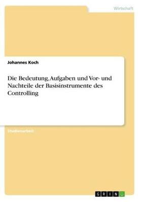 Koch | Die Bedeutung, Aufgaben und Vor- und Nachteile der Basisinstrumente des Controlling | Buch | 978-3-668-74493-6 | sack.de