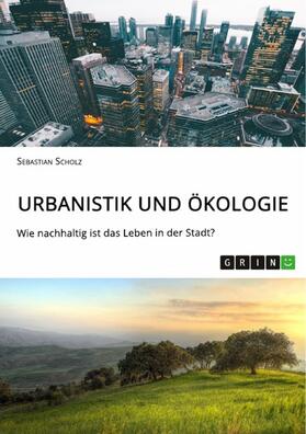 Scholz |  Urbanistik und Ökologie. Wie nachhaltig ist das Leben in der Stadt? | eBook | Sack Fachmedien