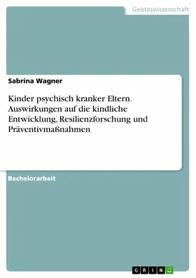 Wagner |  Kinder psychisch kranker Eltern. Auswirkungen auf die kindliche Entwicklung, Resilienzforschung und Präventivmaßnahmen | eBook | Sack Fachmedien