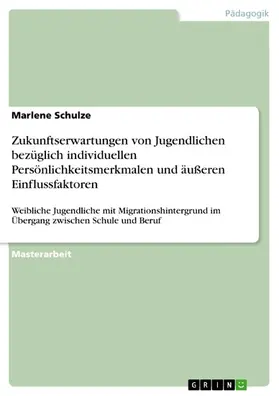 Schulze |  Zukunftserwartungen von Jugendlichen bezüglich individuellen Persönlichkeitsmerkmalen und äußeren Einflussfaktoren | eBook | Sack Fachmedien