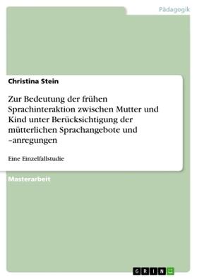 Stein |  Zur Bedeutung der frühen Sprachinteraktion zwischen Mutter und Kind unter Berücksichtigung der mütterlichen Sprachangebote und -anregungen | Buch |  Sack Fachmedien