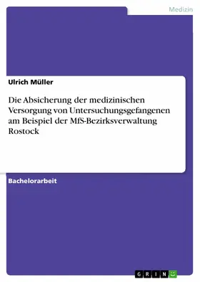 Müller |  Die Absicherung der medizinischen Versorgung von Untersuchungsgefangenen am Beispiel der MfS-Bezirksverwaltung Rostock | eBook | Sack Fachmedien