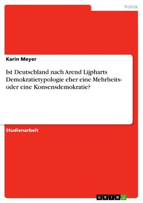 Meyer |  Ist Deutschland nach Arend Lijpharts Demokratietypologie eher eine Mehrheits- oder eine Konsensdemokratie? | eBook | Sack Fachmedien