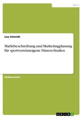 Schmidt |  Marktbeschreibung und Marketingplanung für sportvereinseigene Fitness-Studios | Buch |  Sack Fachmedien