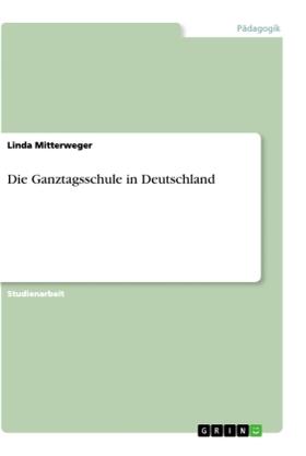 Mitterweger |  Die Ganztagsschule in Deutschland | Buch |  Sack Fachmedien