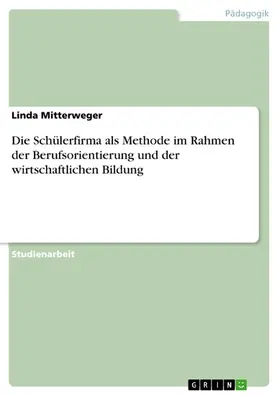 Mitterweger |  Die Schülerfirma als Methode im Rahmen der Berufsorientierung und der wirtschaftlichen Bildung | eBook | Sack Fachmedien