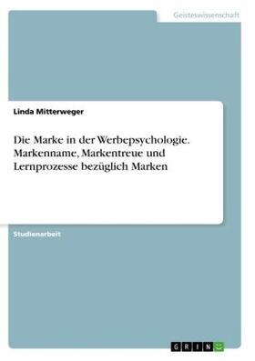 Mitterweger |  Die Marke in der Werbepsychologie. Markenname, Markentreue und Lernprozesse bezüglich Marken | Buch |  Sack Fachmedien