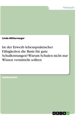 Mitterweger |  Ist der Erwerb lebenspraktischer Fähigkeiten die Basis für gute Schulleistungen? Warum Schulen nicht nur Wissen vermitteln sollten | Buch |  Sack Fachmedien