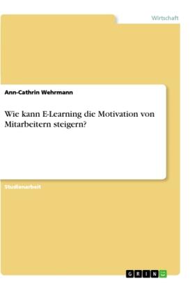 Wehrmann |  Wie kann E-Learning die Motivation von Mitarbeitern steigern? | Buch |  Sack Fachmedien