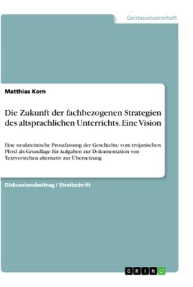 Korn |  Die Zukunft der fachbezogenen Strategien des altsprachlichen Unterrichts. Eine Vision | Buch |  Sack Fachmedien