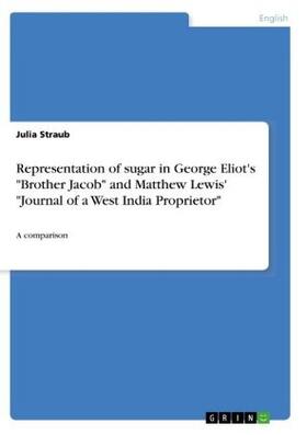 Straub |  Representation of sugar in George Eliot's "Brother Jacob" and Matthew Lewis' "Journal of a West India Proprietor" | Buch |  Sack Fachmedien