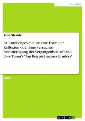 Straub |  Ist Familiengeschichte eine Form der Reflexion oder eine versuchte Rechtfertigung der Vergangenheit anhand Uwe Timm's "Am Beispiel meines Bruders" | eBook | Sack Fachmedien