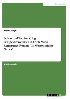 Singh | Leben und Tod im Krieg. Perspektivwechsel in Erich Maria Remarques Roman "Im Westen nichts Neues" | Buch | 978-3-668-93743-7 | sack.de