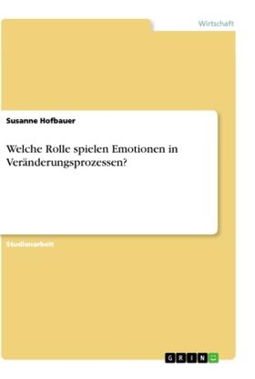 Hofbauer |  Welche Rolle spielen Emotionen in Veränderungsprozessen? | Buch |  Sack Fachmedien