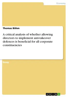 Böhm |  A critical analysis of whether allowing directors to implement anti-takeover defences is beneficial for all corporate constituencies | eBook | Sack Fachmedien