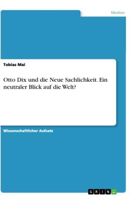 Mai |  Otto Dix und die Neue Sachlichkeit. Ein neutraler Blick auf die Welt? | Buch |  Sack Fachmedien