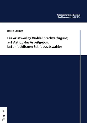 Steiner |  Die einstweilige Wahlabbruchverfügung auf Antrag des Arbeitgebers bei anfechtbaren Betriebsratswahlen | Buch |  Sack Fachmedien