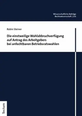 Steiner | Die einstweilige Wahlabbruchverfügung auf Antrag des Arbeitgebers bei anfechtbaren Betriebsratswahlen | E-Book | sack.de