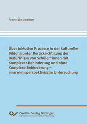 Kramer |  Über inklusive Prozesse in der kulturellen Bildung unter Berücksichtigung der Bedürfnisse von Schüler*innen mit Komplexer Behinderung und ohne Komplexe Behinderung – eine mehrperspektivische Untersuchung | Buch |  Sack Fachmedien