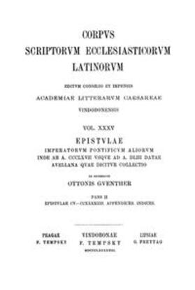 Guenther |  Epistulae imperatorum pontificum aliorum inde ab a. CCCLXVII usque ad a. DLIII datae Avellana quae dicitur collectio, pars II: Epistulae CV?CCXLIV, Appendices, Indices | Buch |  Sack Fachmedien