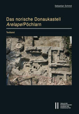 Schmid |  Das norische Donaukastell Arelape/Pöchlarn | Buch |  Sack Fachmedien