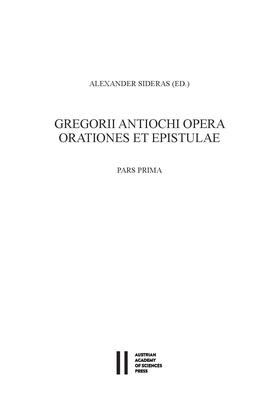 Sideras |  Gregorii Antiochi opera. Orationes et epistulae. Introductione instruxit, edidit et germanice vertit Alexander Sideras. Pars prima: Introductionem, Laudationes et Consolationes continens. Pars altera: Orationes funebres, epistolas et indices continens | eBook | Sack Fachmedien