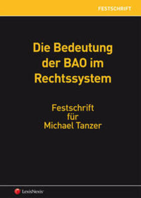 Blasina / Kirchmayr-Schliesselberger / Knörzer |  Die Bedeutung der BAO im Rechtssystem - Festschrift für Michael Tanzer | Buch |  Sack Fachmedien