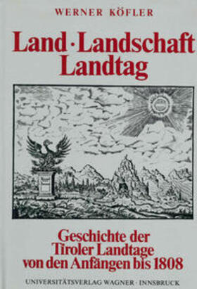 Köfler |  Land, Landschaft, Landtag. Geschichte der Tiroler Landtage von den Anfängen bis zur Aufhebung der landständischen Verfassung 1808 | Buch |  Sack Fachmedien