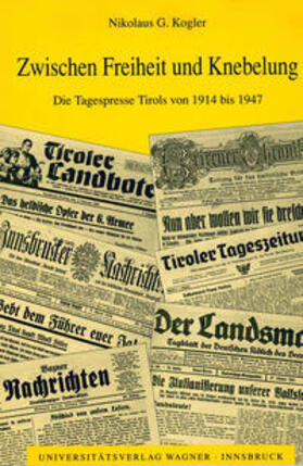 Kogler |  Zwischen Freiheit und Knebelung. Die Tagespresse Tirols von 1914 bis 1947 | Buch |  Sack Fachmedien