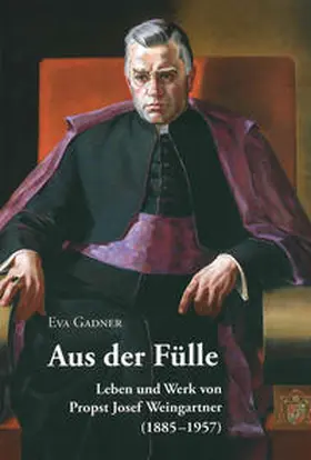 Gadner |  Aus der Fülle. Leben und Werk von Propst Josef Weingartner (1885-1957) | Buch |  Sack Fachmedien