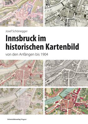 Schönegger |  Innsbruck im historischen Kartenbild von den Anfängen bis 1904 | Buch |  Sack Fachmedien