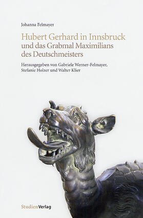 Felmayer |  Hubert Gerhard in Innsbruck und das Grabmal Maximilians des Deutschmeisters | Buch |  Sack Fachmedien