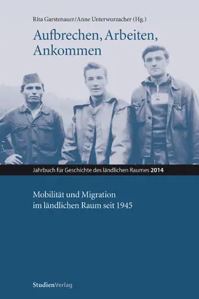 Garstenauer / Unterwurzacher |  Aufbrechen, Arbeiten, Ankommen. Mobilität und Migration im ländlichen Raum seit 1945 | eBook | Sack Fachmedien