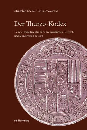 Lacko / Mayerová |  Der Thurzo-Kodex – eine einzigartige Quelle zum europäischen Bergrecht und Münzwesen um 1500 | Buch |  Sack Fachmedien