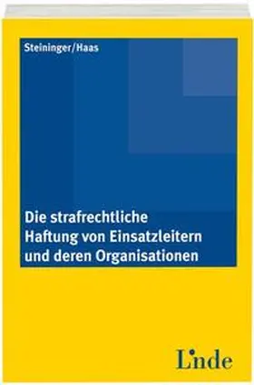 Steininger / Haas |  Die strafrechtliche Haftung von Einsatzleitern und deren Organisationen | Buch |  Sack Fachmedien