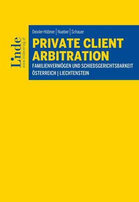 Schauer / Deixler-Hübner / Nueber | Private Client Arbitration - Familienvermögen und Schiedsgerichtsbarkeit | Buch | 978-3-7073-3469-2 | sack.de