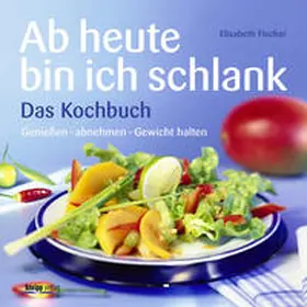 Fischer |  Ab heute bin ich schlank – Das Kochbuch | Buch |  Sack Fachmedien