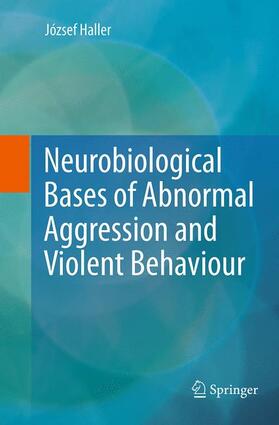 Haller |  Neurobiological Bases of Abnormal Aggression and Violent Behaviour | Buch |  Sack Fachmedien