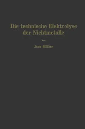 Billiter |  Die technische Elektrolyse der Nichtmetalle | Buch |  Sack Fachmedien