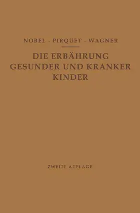 Nobel / Wagner / Pirquet |  Die Ernährung Gesunder und Kranker Kinder für Ärzte und Studierende der Medizin | Buch |  Sack Fachmedien