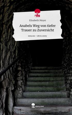 Meyer |  Anabels Weg von tiefer Trauer zu Zuversicht. Life is a Story - story.one | Buch |  Sack Fachmedien